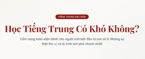 Học tiếng Trung có khó không? Cẩm nang toàn diện dành cho người mới bắt đầu từ con số 0.